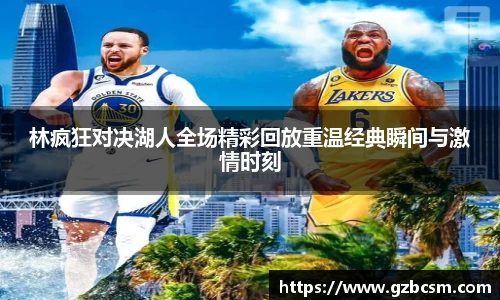 林疯狂对决湖人全场精彩回放重温经典瞬间与激情时刻